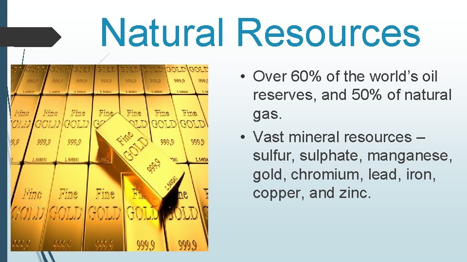 Natural Resources • Over 60% of the world’s oil reserves, and 50% of natural