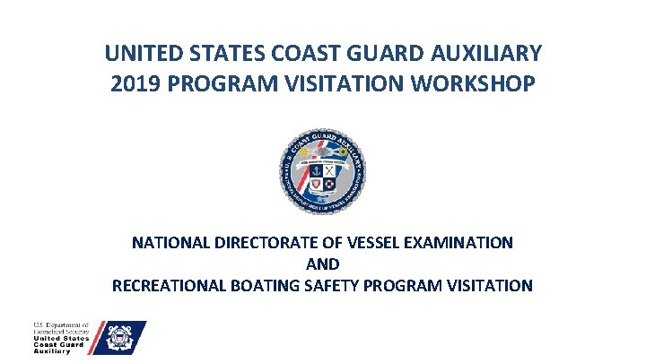 UNITED STATES COAST GUARD AUXILIARY 2019 PROGRAM VISITATION WORKSHOP NATIONAL DIRECTORATE OF VESSEL EXAMINATION
