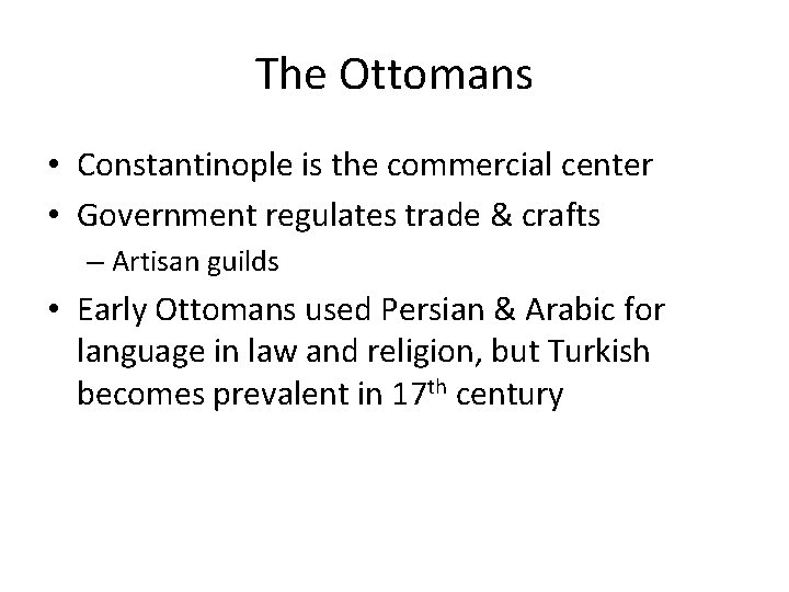 The Ottomans • Constantinople is the commercial center • Government regulates trade & crafts