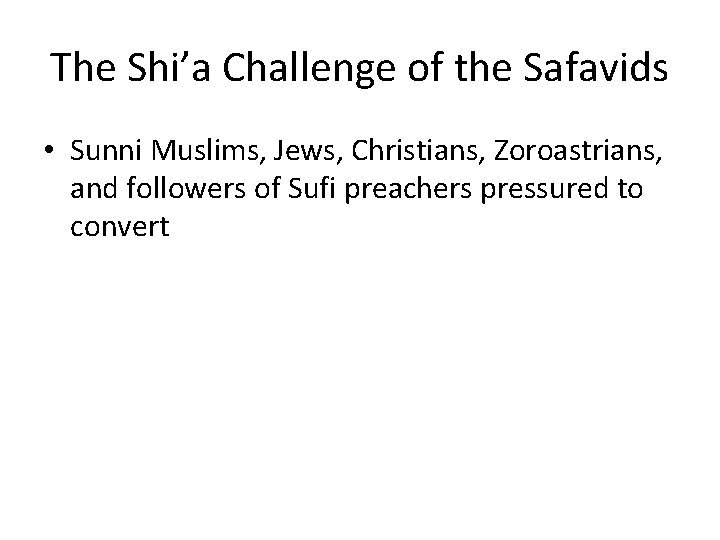 The Shi’a Challenge of the Safavids • Sunni Muslims, Jews, Christians, Zoroastrians, and followers