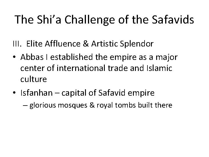 The Shi’a Challenge of the Safavids III. Elite Affluence & Artistic Splendor • Abbas