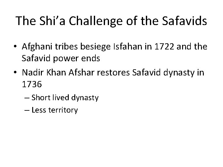 The Shi’a Challenge of the Safavids • Afghani tribes besiege Isfahan in 1722 and