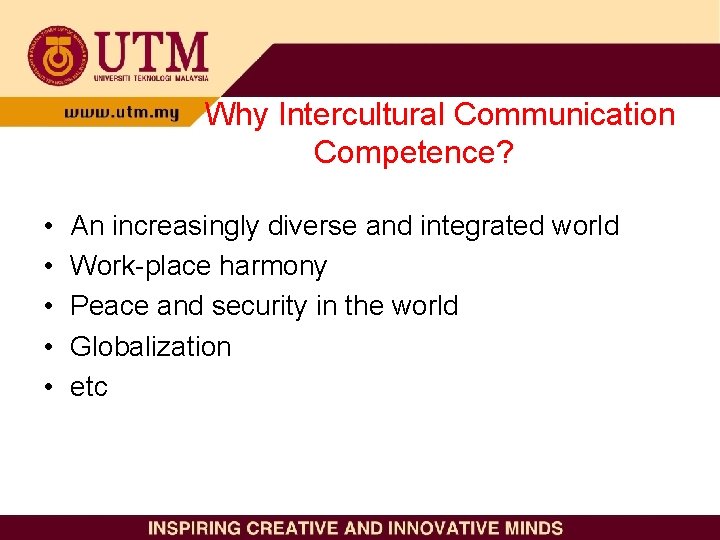 Why Intercultural Communication Competence? • • • An increasingly diverse and integrated world Work-place