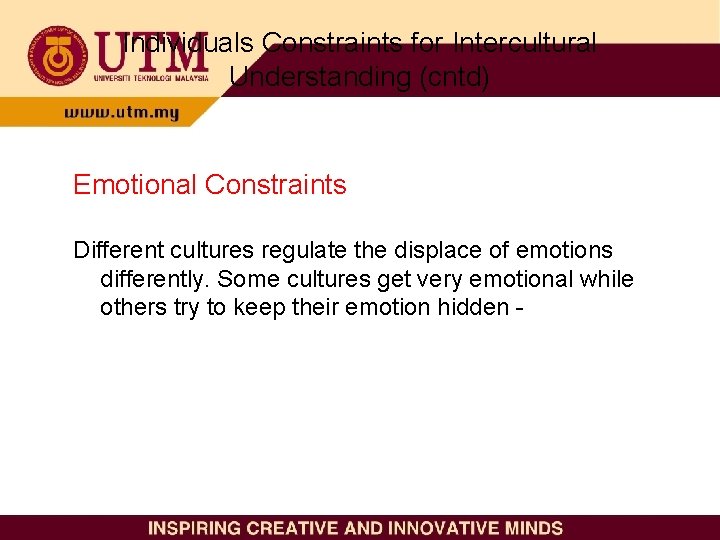 Individuals Constraints for Intercultural Understanding (cntd) Emotional Constraints Different cultures regulate the displace of