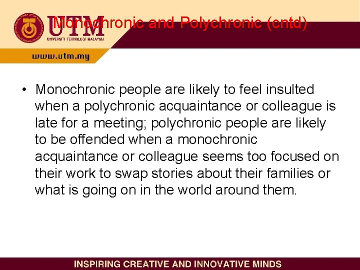 Monochronic and Polychronic (cntd) • Monochronic people are likely to feel insulted when a
