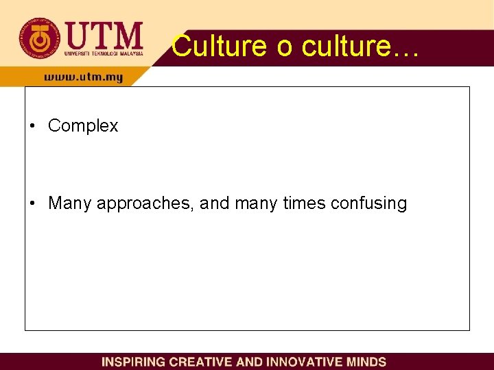 Culture o culture… • Complex • Many approaches, and many times confusing 