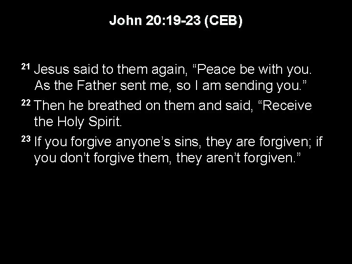 John 20: 19 -23 (CEB) 21 Jesus said to them again, “Peace be with