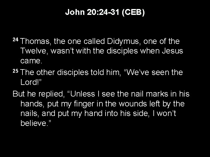 John 20: 24 -31 (CEB) 24 Thomas, the one called Didymus, one of the