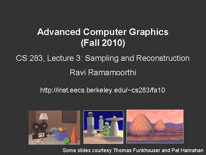 Advanced Computer Graphics Fall 2010 CS 283 Lecture