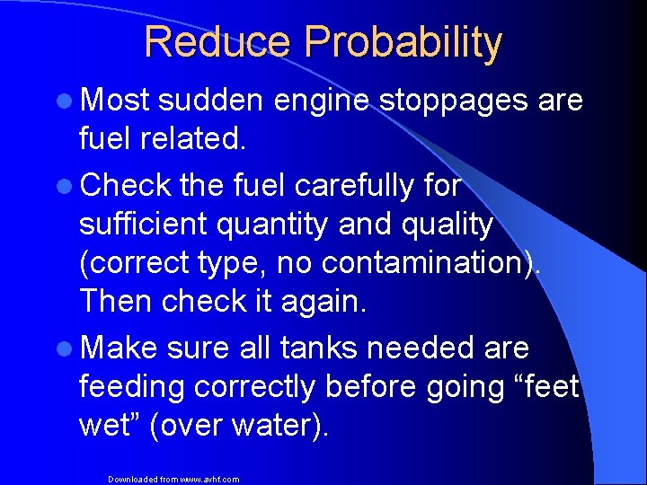 Reduce Probability l Most sudden engine stoppages are fuel related. l Check the fuel