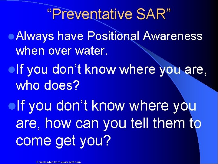 “Preventative SAR” l Always have Positional Awareness when over water. l. If you don’t