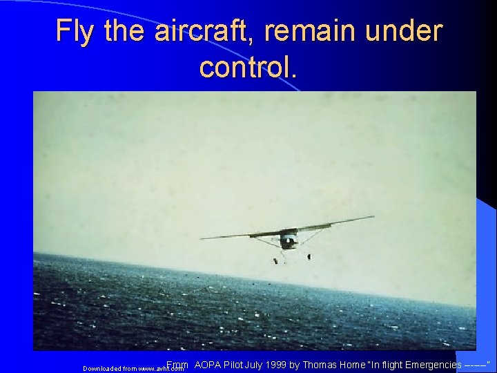 Fly the aircraft, remain under control. From Downloaded from www. avhf. com AOPA Pilot