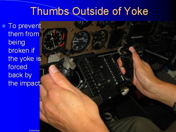 Thumbs Outside of Yoke l To prevent them from being broken if the yoke