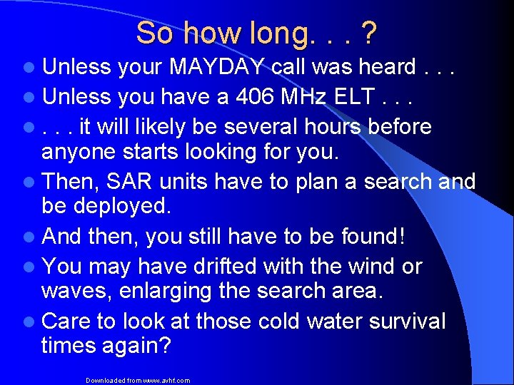 So how long. . . ? l Unless your MAYDAY call was heard. .