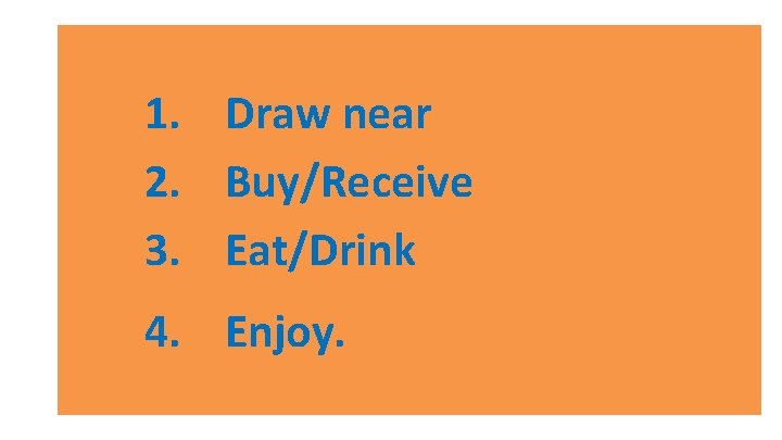 1. Draw near 2. Buy/Receive 3. Eat/Drink 4. Enjoy. 