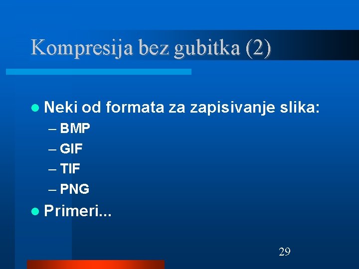 Kompresija bez gubitka (2) Neki od formata za zapisivanje slika: – BMP – GIF