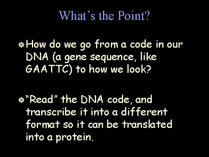 What’s the Point? ] How do we go from a code in our DNA