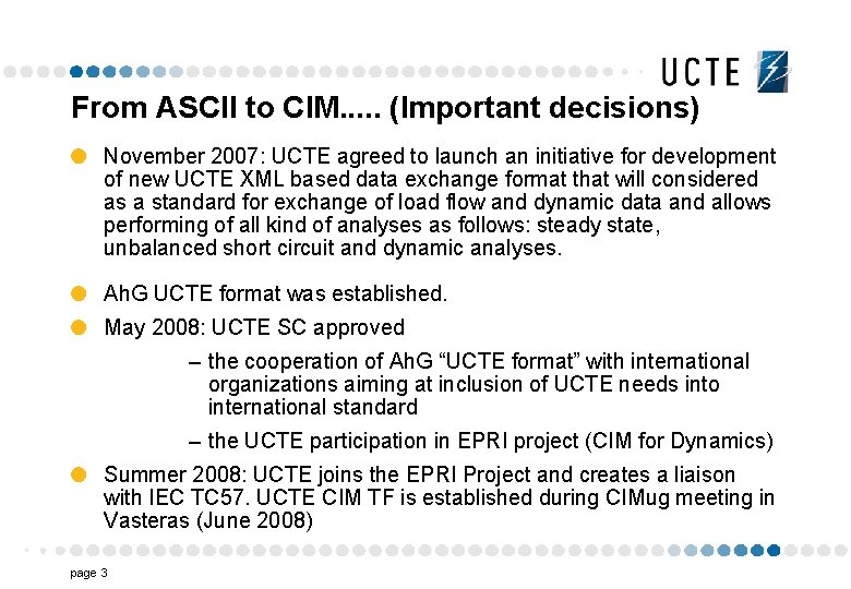From ASCII to CIM. . . (Important decisions) November 2007: UCTE agreed to launch
