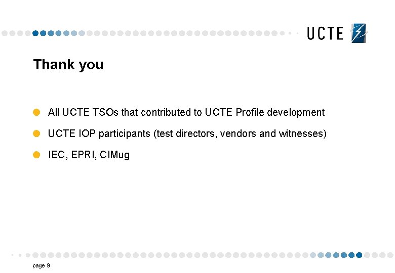 Thank you All UCTE TSOs that contributed to UCTE Profile development UCTE IOP participants