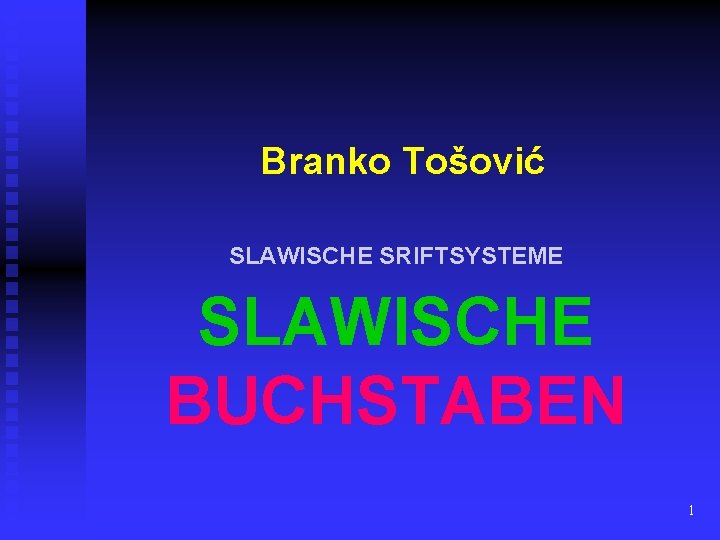 Branko Tošović SLAWISCHE SRIFTSYSTEME SLAWISCHE BUCHSTABEN 1 