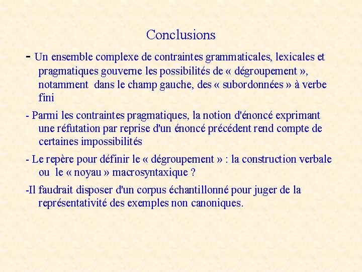 Conclusions Un ensemble complexe de contraintes grammaticales, lexicales et pragmatiques gouverne les possibilités de