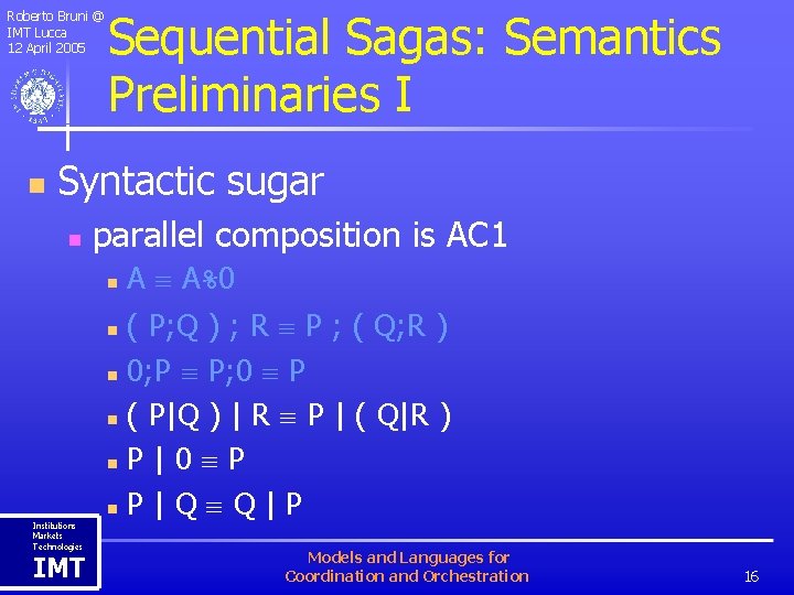 Roberto Bruni @ IMT Lucca 12 April 2005 n Sequential Sagas: Semantics Preliminaries I