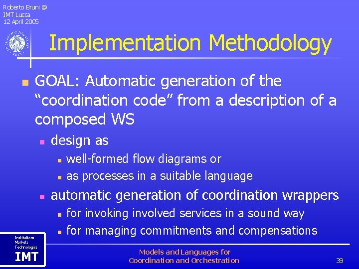 Roberto Bruni @ IMT Lucca 12 April 2005 Implementation Methodology n GOAL: Automatic generation