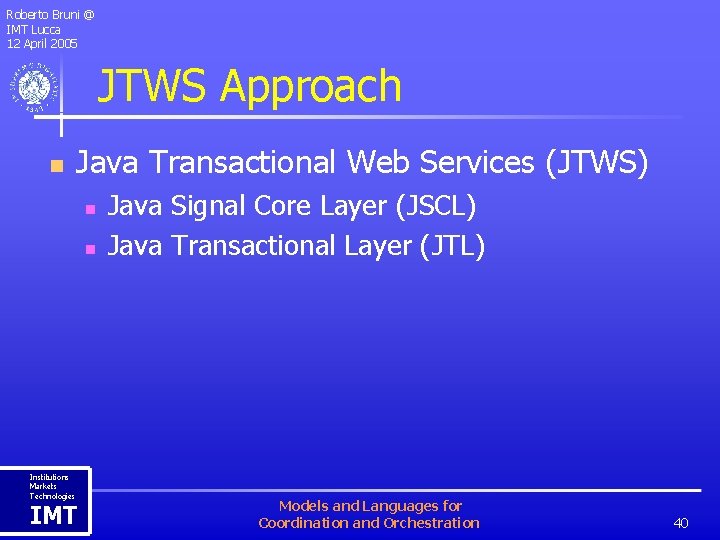 Roberto Bruni @ IMT Lucca 12 April 2005 JTWS Approach n Java Transactional Web