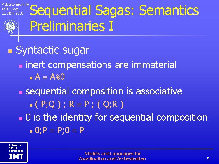 Roberto Bruni @ IMT Lucca 12 April 2005 n Sequential Sagas: Semantics Preliminaries I