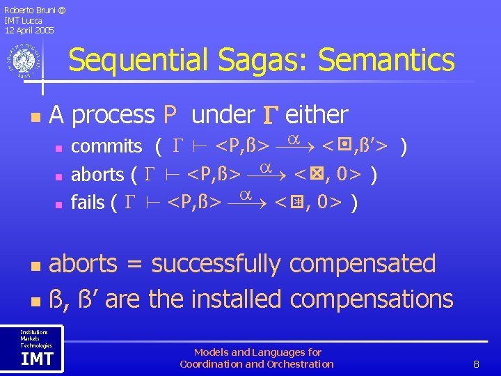 Roberto Bruni @ IMT Lucca 12 April 2005 Sequential Sagas: Semantics n A process