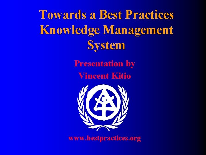 Towards a Best Practices Knowledge Management System Presentation by Vincent Kitio www. bestpractices. org