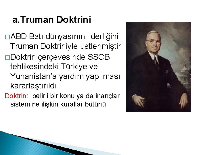 a. Truman Doktrini � ABD Batı dünyasının liderliğini Truman Doktriniyle üstlenmiştir � Doktrin çerçevesinde