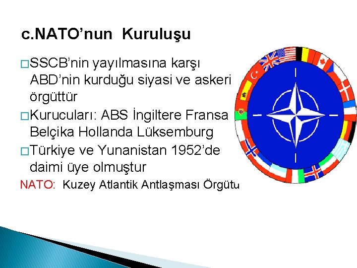 c. NATO’nun Kuruluşu � SSCB’nin yayılmasına karşı ABD’nin kurduğu siyasi ve askeri örgüttür �