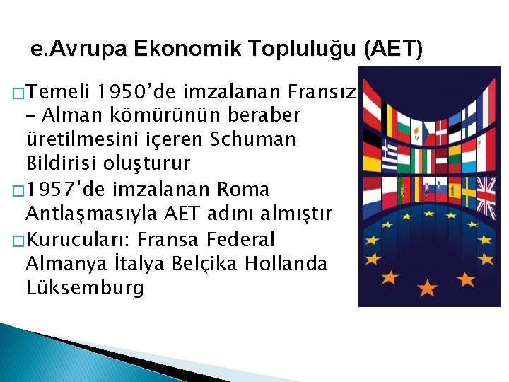 e. Avrupa Ekonomik Topluluğu (AET) � Temeli 1950’de imzalanan Fransız – Alman kömürünün beraber