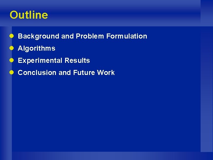 Outline l Background and Problem Formulation l Algorithms l Experimental Results l Conclusion and