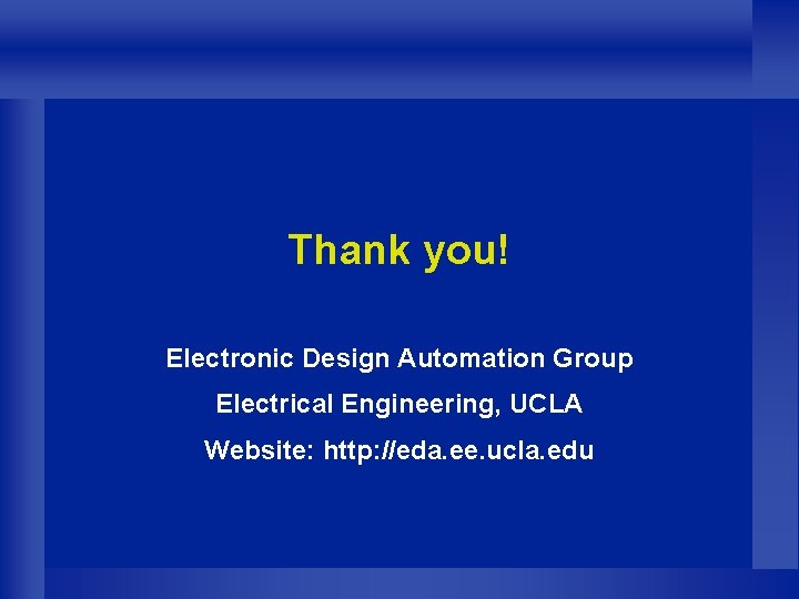 Thank you! Electronic Design Automation Group Electrical Engineering, UCLA Website: http: //eda. ee. ucla.