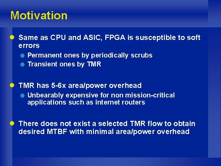 Motivation l Same as CPU and ASIC, FPGA is susceptible to soft errors ¤