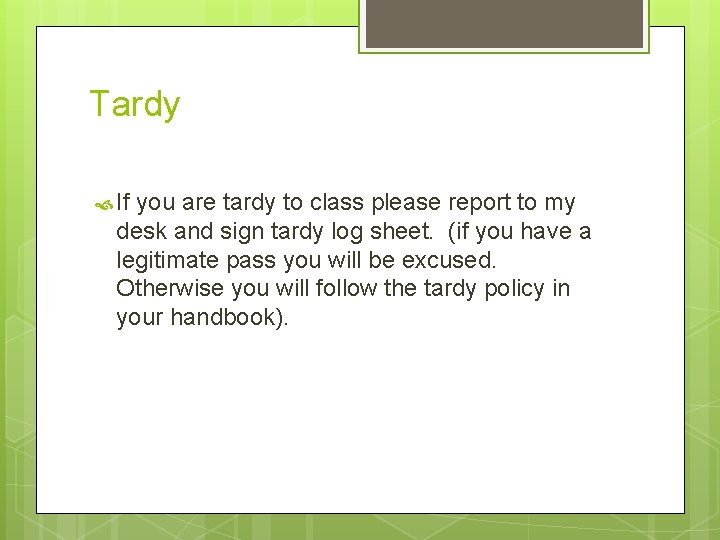 Tardy If you are tardy to class please report to my desk and sign