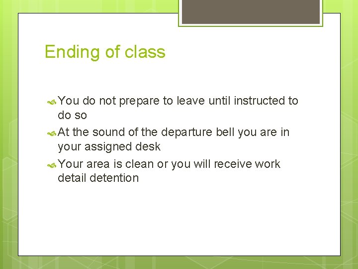 Ending of class You do not prepare to leave until instructed to do so