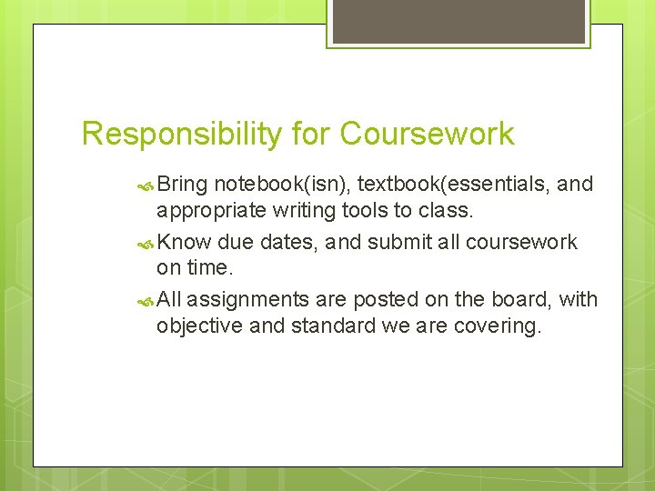 Responsibility for Coursework Bring notebook(isn), textbook(essentials, and appropriate writing tools to class. Know due