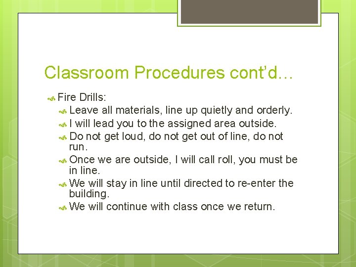 Classroom Procedures cont’d… Fire Drills: Leave all materials, line up quietly and orderly. I