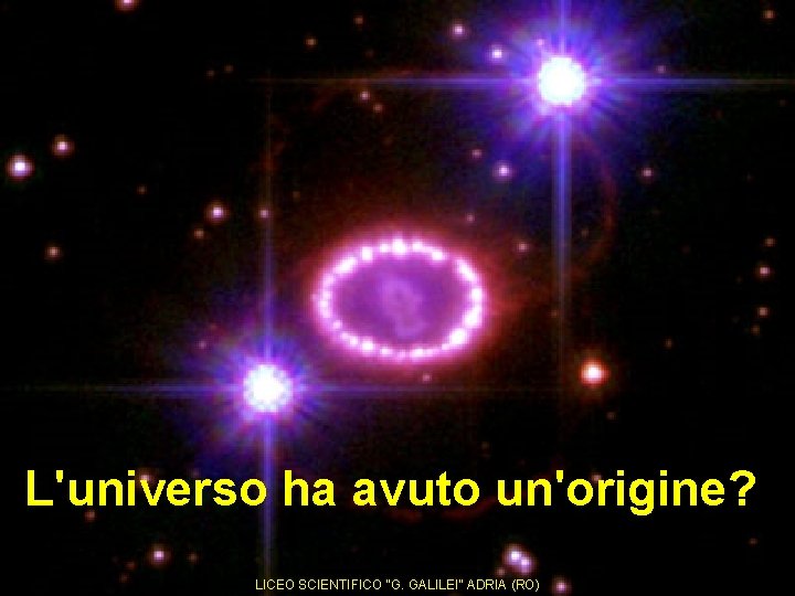 L'universo ha avuto un'origine? LICEO SCIENTIFICO “G. GALILEI” ADRIA (RO) 