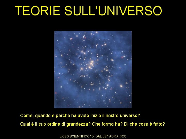 TEORIE SULL'UNIVERSO Come, quando e perché ha avuto inizio il nostro universo? Qual è