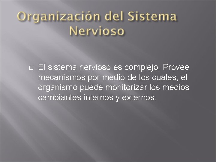  El sistema nervioso es complejo. Provee mecanismos por medio de los cuales, el