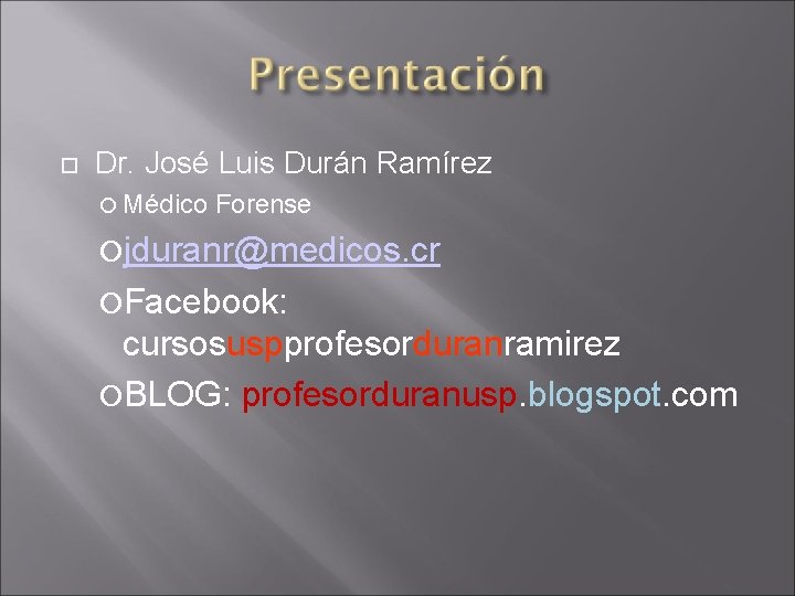  Dr. José Luis Durán Ramírez Médico Forense jduranr@medicos. cr Facebook: cursosuspprofesorduranramirez BLOG: profesorduranusp.