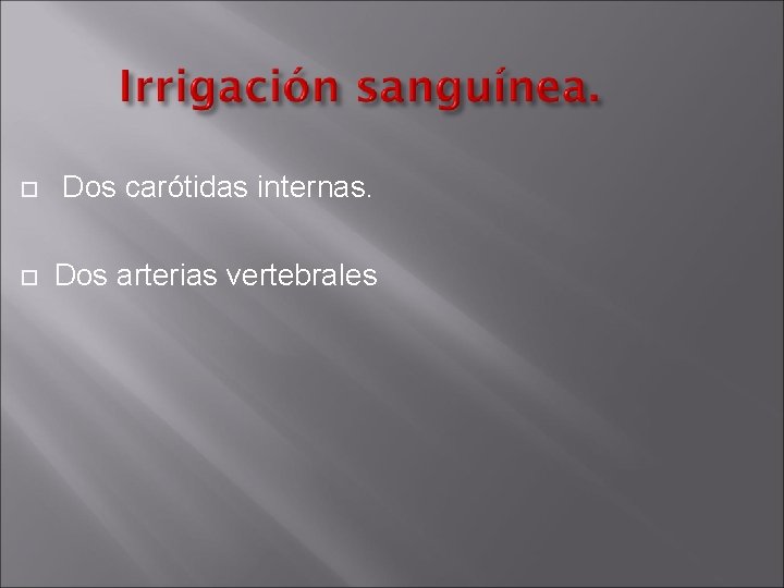  Dos carótidas internas. Dos arterias vertebrales 