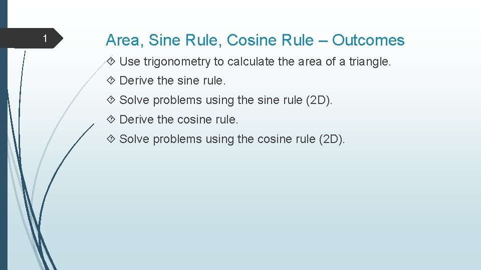 1 Area, Sine Rule, Cosine Rule – Outcomes Use trigonometry to calculate the area