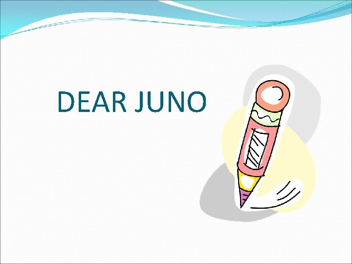 DEAR JUNO 