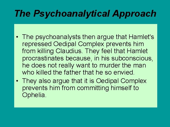 The Psychoanalytical Approach • The psychoanalysts then argue that Hamlet's repressed Oedipal Complex prevents