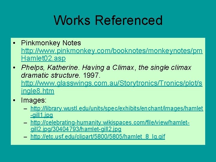 Works Referenced • Pinkmonkey Notes http: //www. pinkmonkey. com/booknotes/monkeynotes/pm Hamlet 02. asp • Phelps,